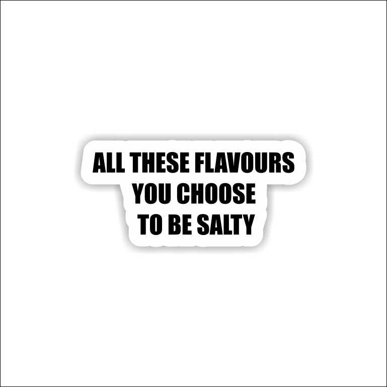 All These Flavors & You Choose To Be Salty Sticker
