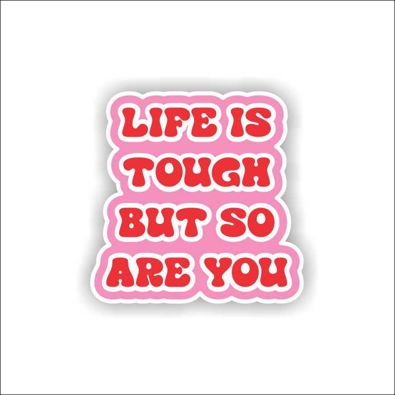 Life Is Tough So Are You Sticker