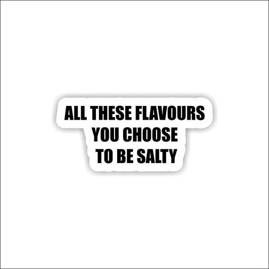 All These Flavors & You Choose To Be Salty Sticker