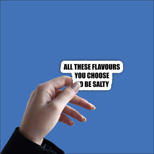 All These Flavors & You Choose To Be Salty Sticker