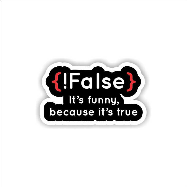 {!False} It's Funny because its true Sticker