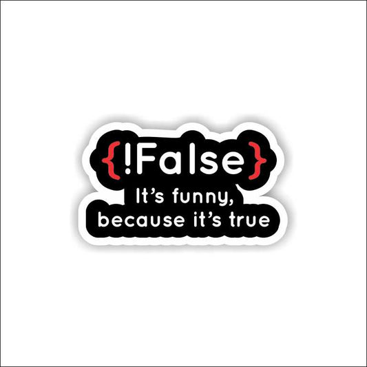 {!False} It's Funny because its true Sticker