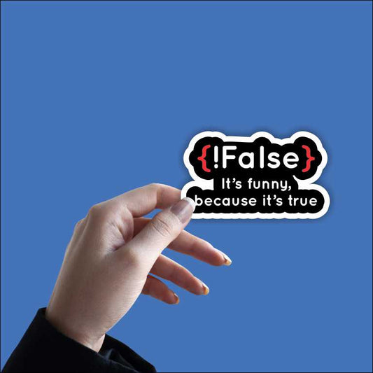 {!False} It's Funny because its true Sticker