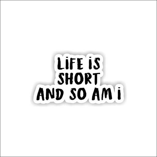 Life Is Short So Am I Sticker