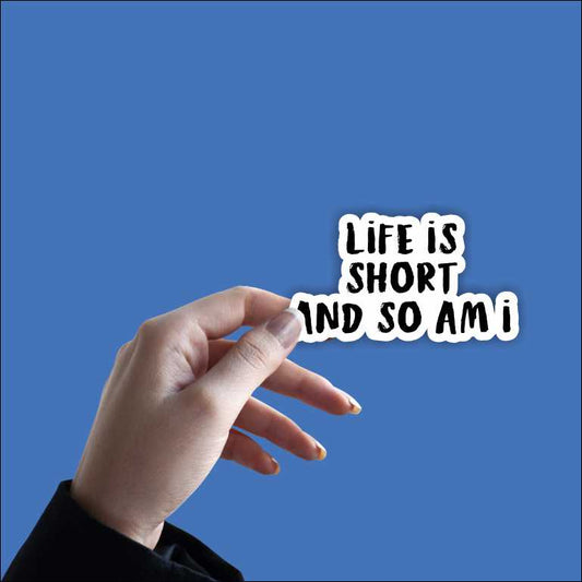 Life Is Short So Am I Sticker