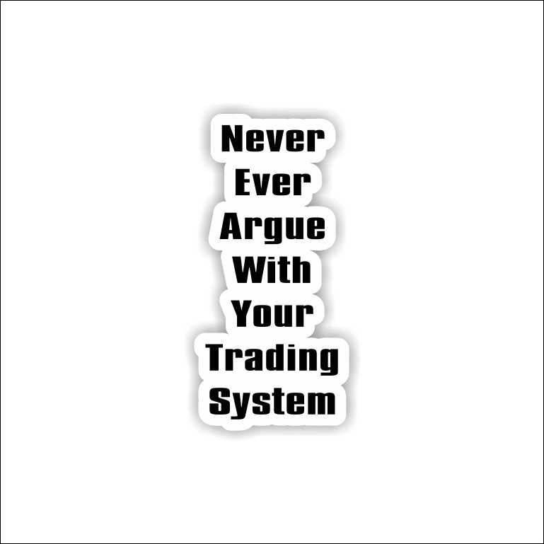 Never Ever Argue With Your Trading System Sticker