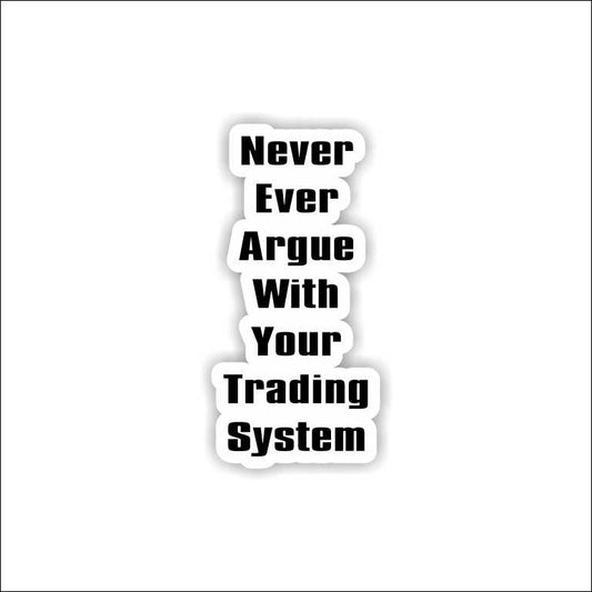 Never Ever Argue With Your Trading System Sticker