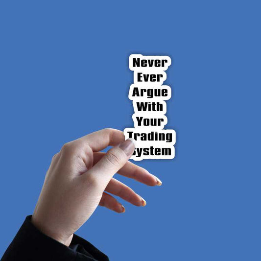 Never Ever Argue With Your Trading System Sticker
