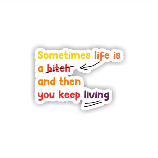 Sometime Life Is a Bitch Sticker