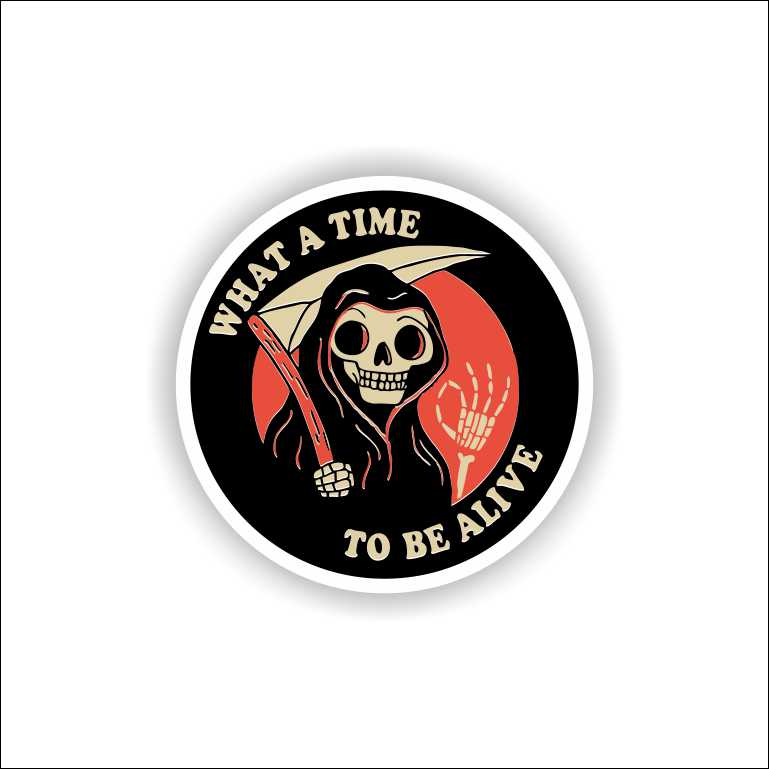 What A Time To Be Alive Sticker
