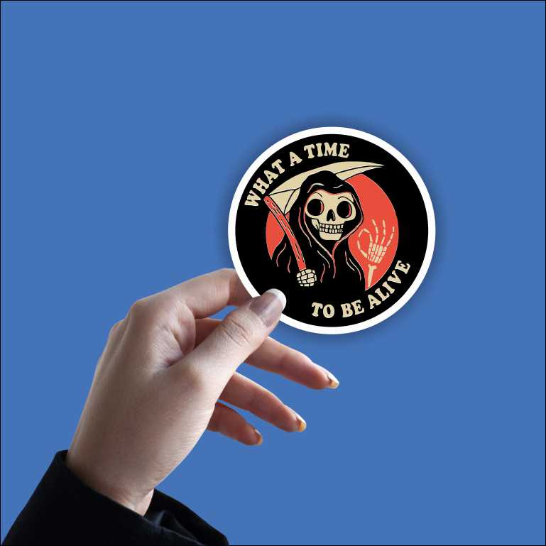 What A Time To Be Alive Sticker