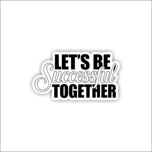 Let's Be Successful Together Sticker