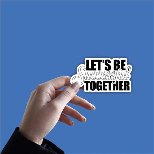 Let's Be Successful Together Sticker