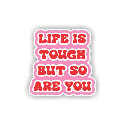 Life Is Tough So Are You Sticker