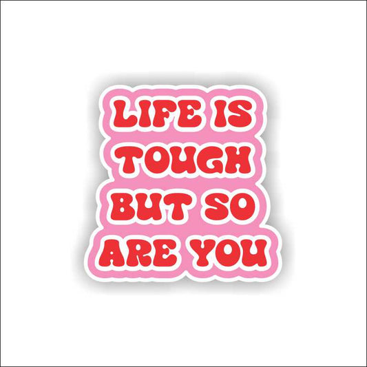 Life Is Tough So Are You Sticker