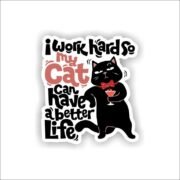 I Work Hard So My Cat Can Have A Better Life Sticker