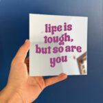 Life is tough but so you are mirror