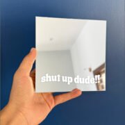 Shut up dude! Mirror