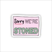 Sorry we are stoned Sticker