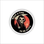 What A Time To Be Alive Sticker