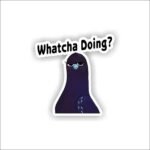 Whatcha Doing Sticker