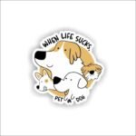 When life sucks, Pet a dog Sticker
