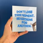 Don't lose this moment, searching for another mirror