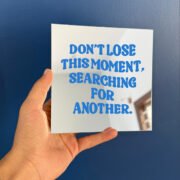 Don't lose this moment, searching for another mirror