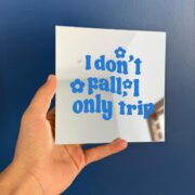 I don't fall, i only trip mirror