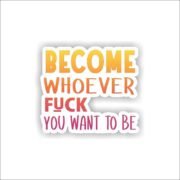 Become whoever fuck Sticker