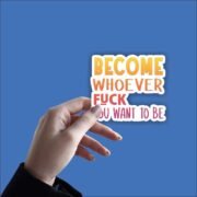 Become whoever fuck Sticker - Image 2