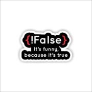 {!False} It's Funny because its true Sticker