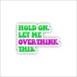 Hold on lemme overthink this Sticker