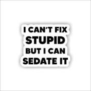 I can't fix stupid, but i can sedate Sticker