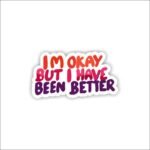 Im okay i have ben better Sticker