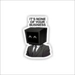 It's None of yours business Sticker