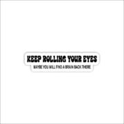 Keep rolling your eyes Sticker