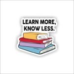 Learn More, Know Less Sticker