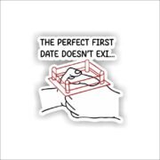 The Perfect First Date Doesn't Exi Sticker