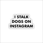 I stalk dogs on instagram Sticker
