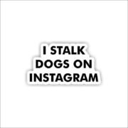 I stalk dogs on instagram Sticker