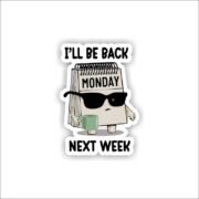 i'LL BE BACK NEXT WEEK Sticker