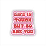 life is tough so are you Sticker
