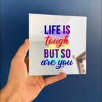 Life is tough so you are