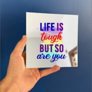 Life is tough so you are